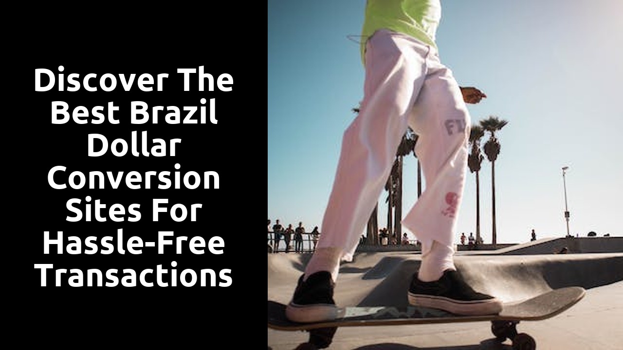 Discover the Best Brazil Dollar Conversion Sites for Hassle-Free Transactions