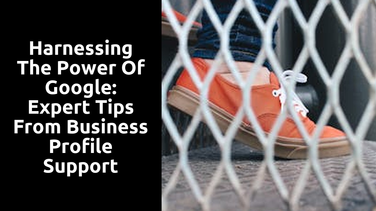 Harnessing the Power of Google: Expert Tips From Business Profile Support Specialists