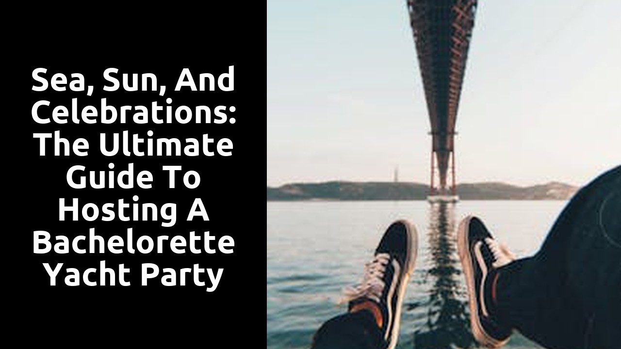 Sea, Sun, and Celebrations: The Ultimate Guide to Hosting a Bachelorette Yacht Party