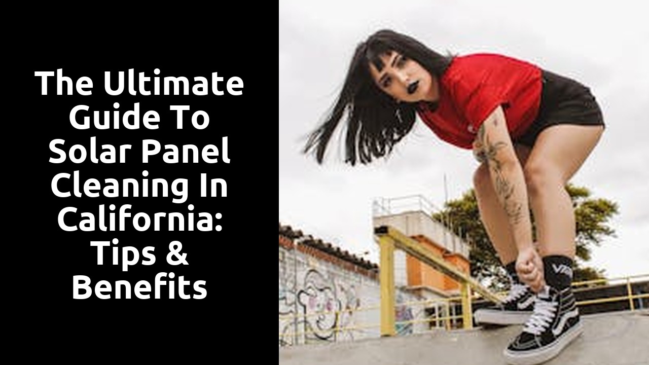 The Ultimate Guide to Solar Panel Cleaning in California: Tips & Benefits
